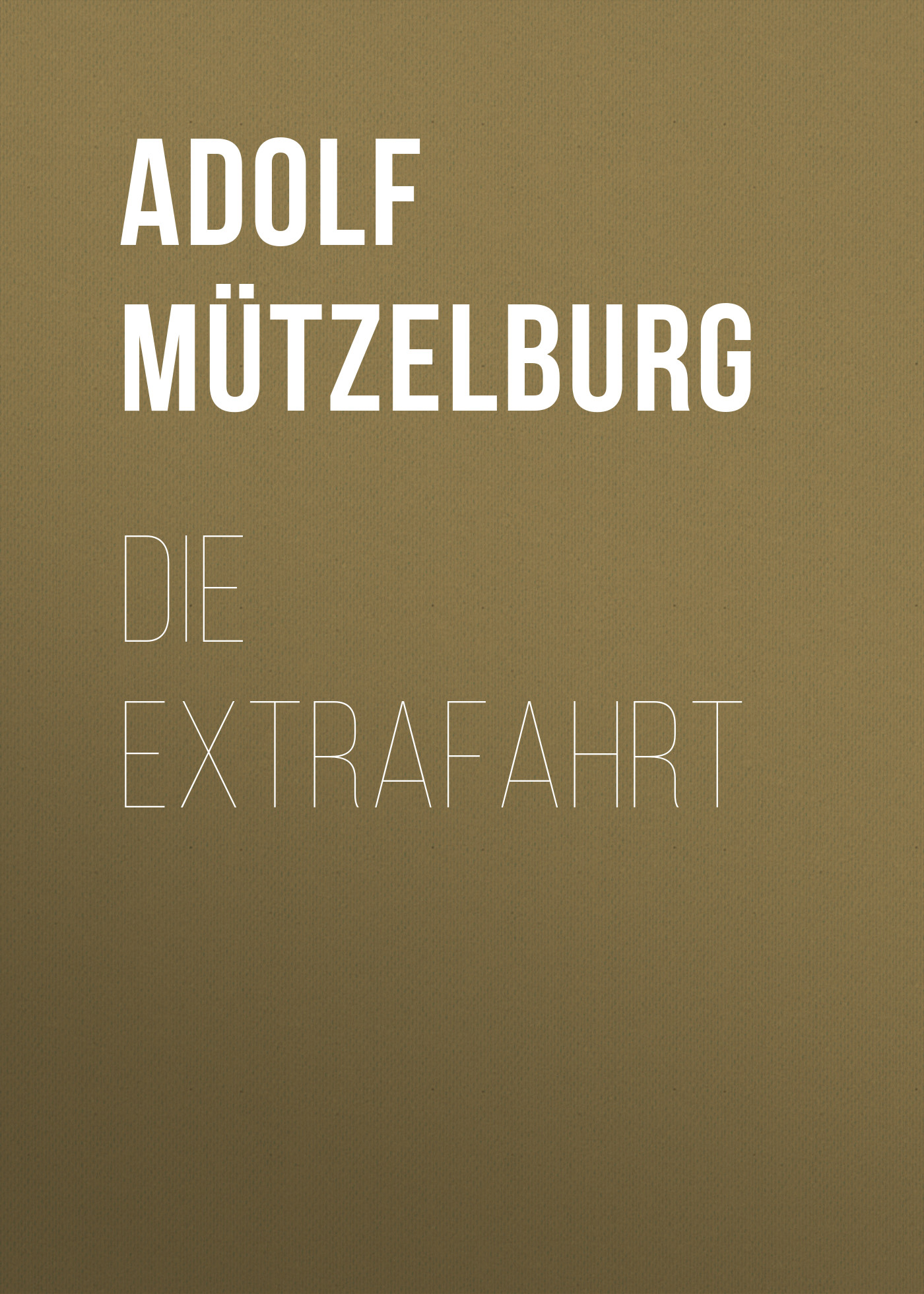 Книга Die Extrafahrt из серии , созданная Adolf Mützelburg, может относится к жанру Зарубежная классика. Стоимость электронной книги Die Extrafahrt с идентификатором 48632292 составляет 0 руб.