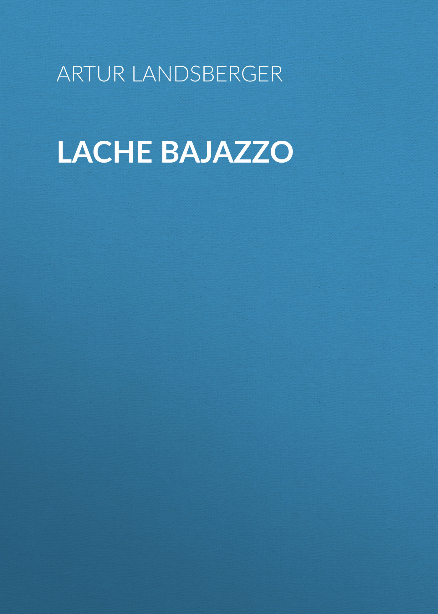 Книга Lache Bajazzo из серии , созданная Artur Landsberger, может относится к жанру Зарубежная классика. Стоимость электронной книги Lache Bajazzo с идентификатором 48632996 составляет 0 руб.