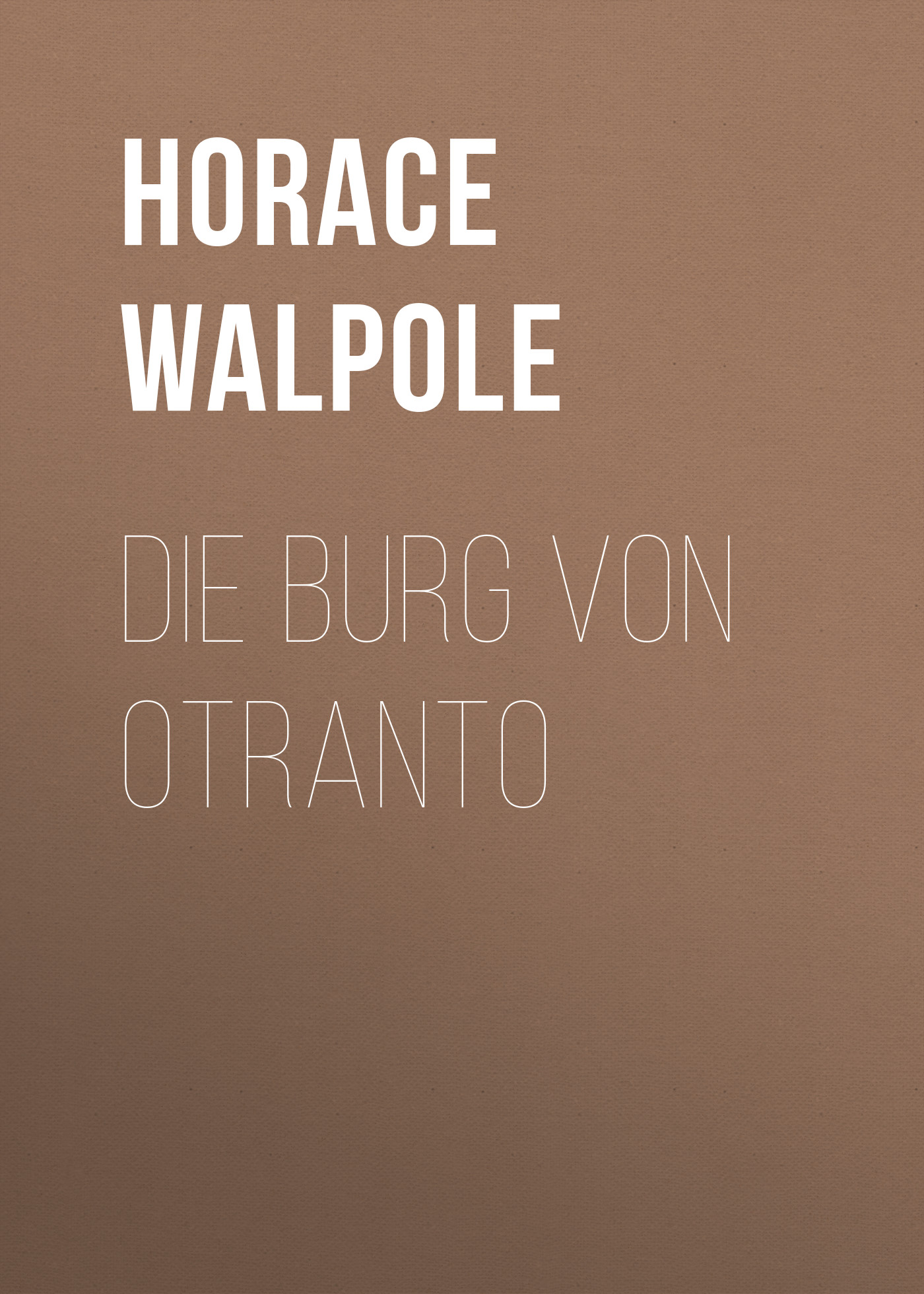 Книга Die Burg von Otranto из серии , созданная Horace Walpole, может относится к жанру Зарубежная классика. Стоимость электронной книги Die Burg von Otranto с идентификатором 48633596 составляет 0 руб.