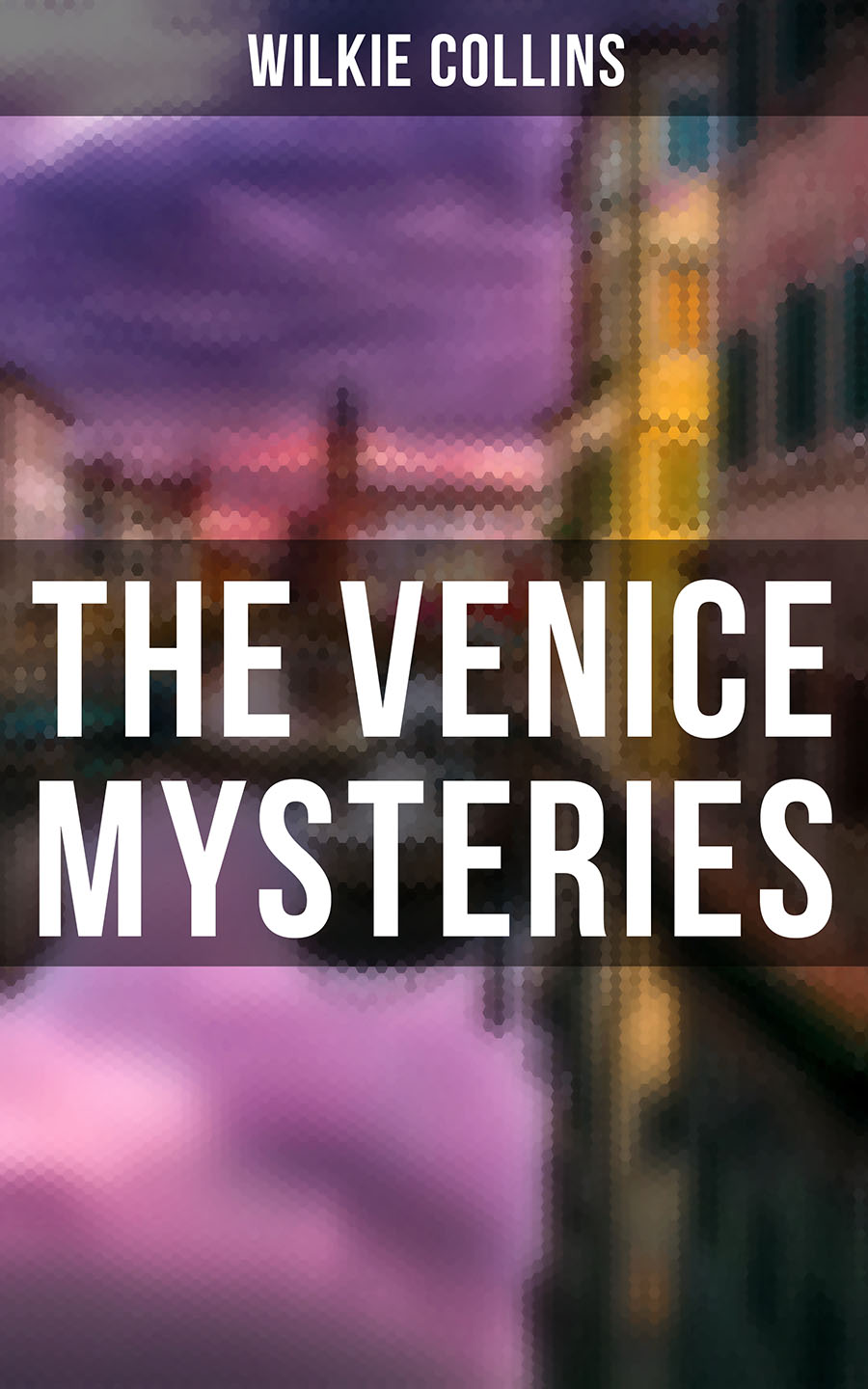 THE VENICE MYSTERIES: The Woman in White, The Haunted Hotel & The Moonstone (3 Books in One Edition)