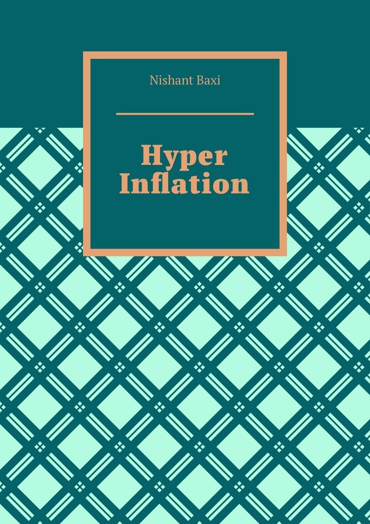 Книга  Hyper Inflation созданная Nishant Baxi может относится к жанру просто о бизнесе. Стоимость электронной книги Hyper Inflation с идентификатором 51327396 составляет 486.00 руб.