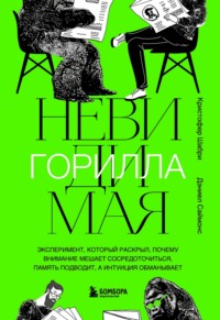 Невидимая горилла. Эксперимент, который раскрыл, почему внимание мешает сосредоточиться, память подводит, а интуиция обманывает Кристофер Шабри, Дэниел Саймонс, Наталья Ивкина, Бомбора