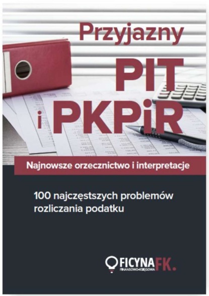 Przyjazny PIT i PKPiR Najnowsze orzecznictwo i interpretacje oraz 100 najczęstszych problemów
Przyjazny PIT i PKPiR Najnowsze orzecznictwo i interpretacje oraz 100 najczęstszych problemów