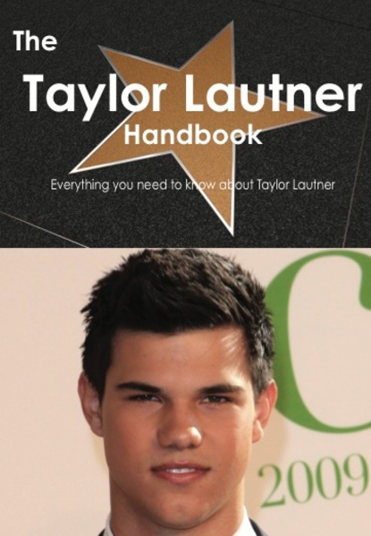 The Taylor Lautner Handbook - Everything you need to know about Taylor Lautner
The Taylor Lautner Handbook - Everything you need to know about Taylor Lautner