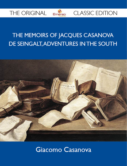The Memoirs Of Jacques Casanova De Seingalt, Adventures In The South - The Original Classic Edition
The Memoirs Of Jacques Casanova De Seingalt, Adventures In The South - The Original Classic Edition