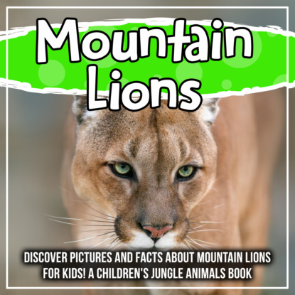 Mountain Lions: Discover Pictures and Facts About Mountain Lions For Kids! A Children's Jungle Animals Book
Mountain Lions: Discover Pictures and Facts About Mountain Lions For Kids! A Children's Jungle Animals Book