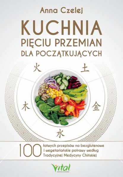 Kuchnia Pięciu Przemian dla początkujących. 100 łatwych przepisów na bezglutenowe i wegetariańskie potrawy według Tradycyjnej Medycyny Chińskiej
Kuchnia Pięciu Przemian dla początkujących. 100 łatwych przepisów na bezglutenowe i wegetariańskie potrawy według Tradycyjnej Medycyny Chińskiej