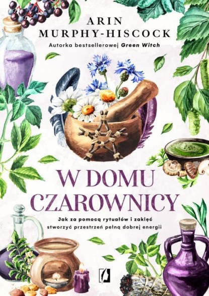 W domu czarownicy. Jak za pomocą rytuałów i zaklęć stworzyć przestrzeń pełną dobrej energii
W domu czarownicy. Jak za pomocą rytuałów i zaklęć stworzyć przestrzeń pełną dobrej energii