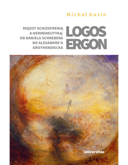 Logos ergon Między schizofrenią a hermeneutyką od Daniela P. Schrebera do Alexandre'a Grothendieck
Logos ergon Między schizofrenią a hermeneutyką od Daniela P. Schrebera do Alexandre'a Grothendieck