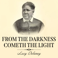From the Darkness Cometh the Light - Or, Struggles for Freedom (Unabridged)