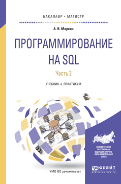 

Программирование на sql в 2 ч. Часть 2. Учебник и практикум для бакалавриата и магистратуры