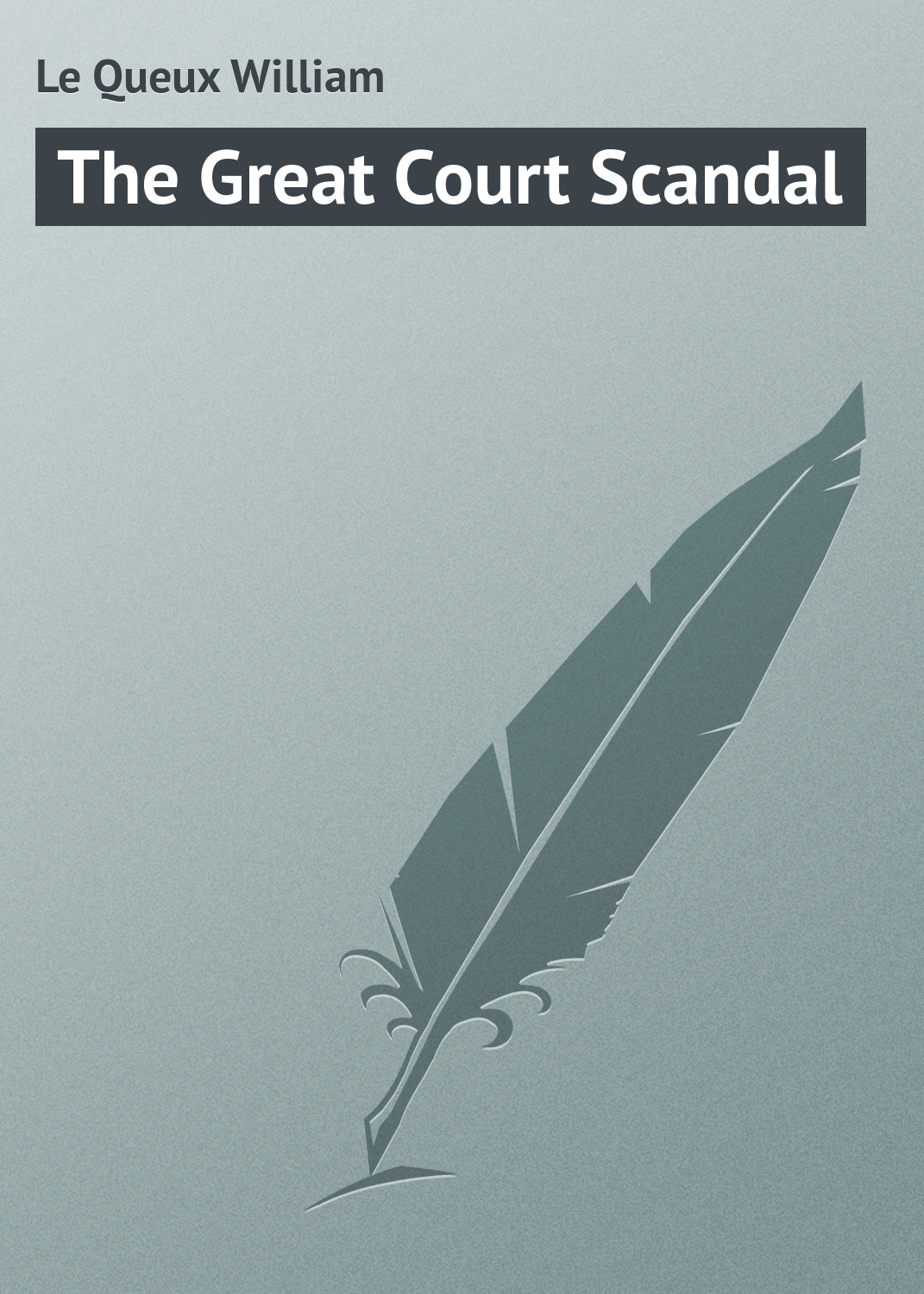 Le Queux William The Great Court Scandal