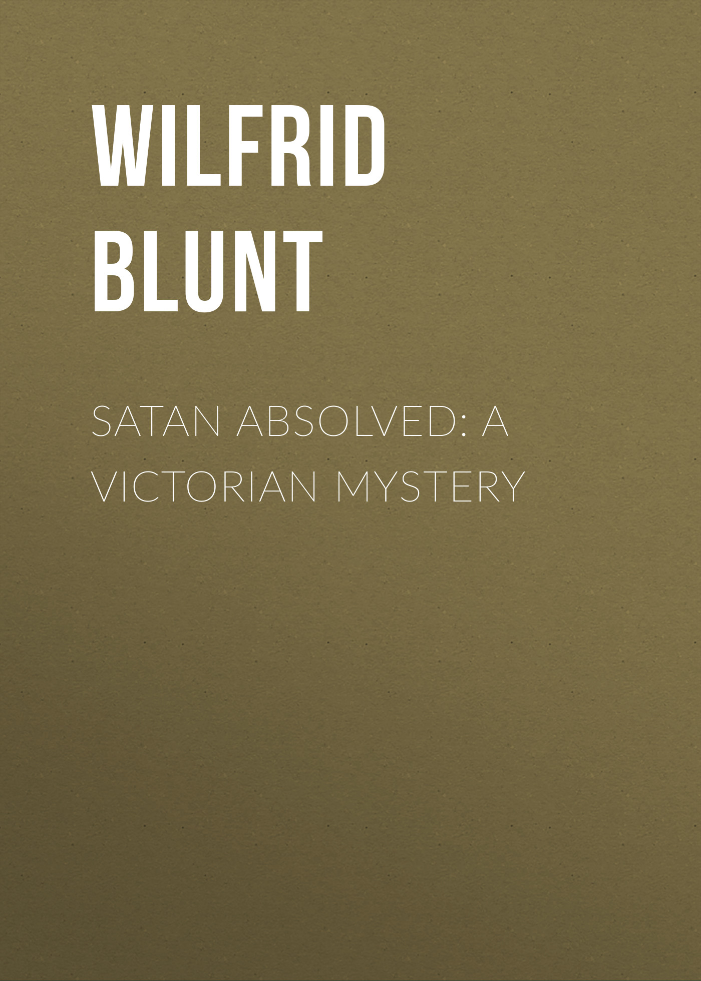 Blunt Wilfrid Scawen Satan Absolved: A Victorian Mystery