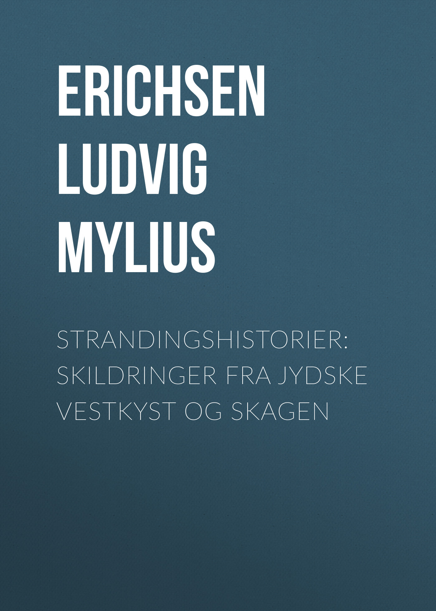 Erichsen Ludvig Mylius Strandingshistorier: Skildringer fra jydske Vestkyst og Skagen