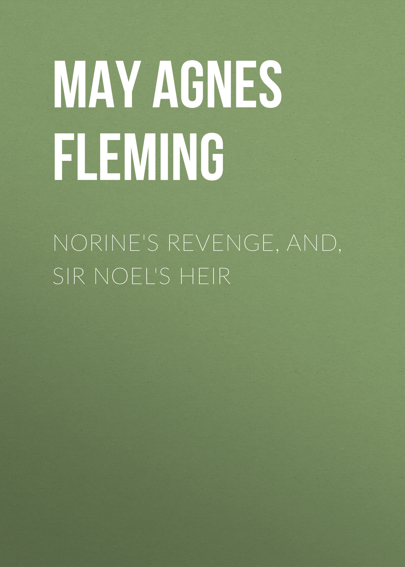 Norine\'s Revenge, and, Sir Noel\'s Heir