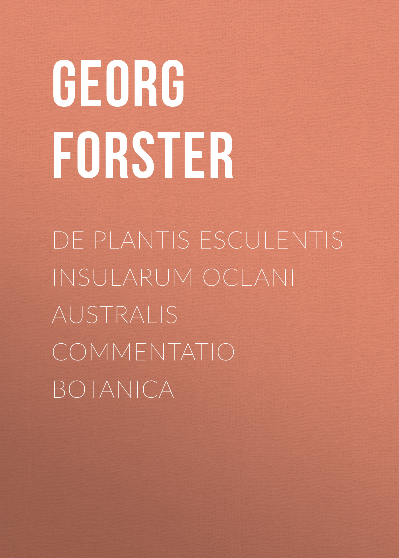 Georg Forster De Plantis Esculentis Insularum Oceani Australis Commentatio Botanica