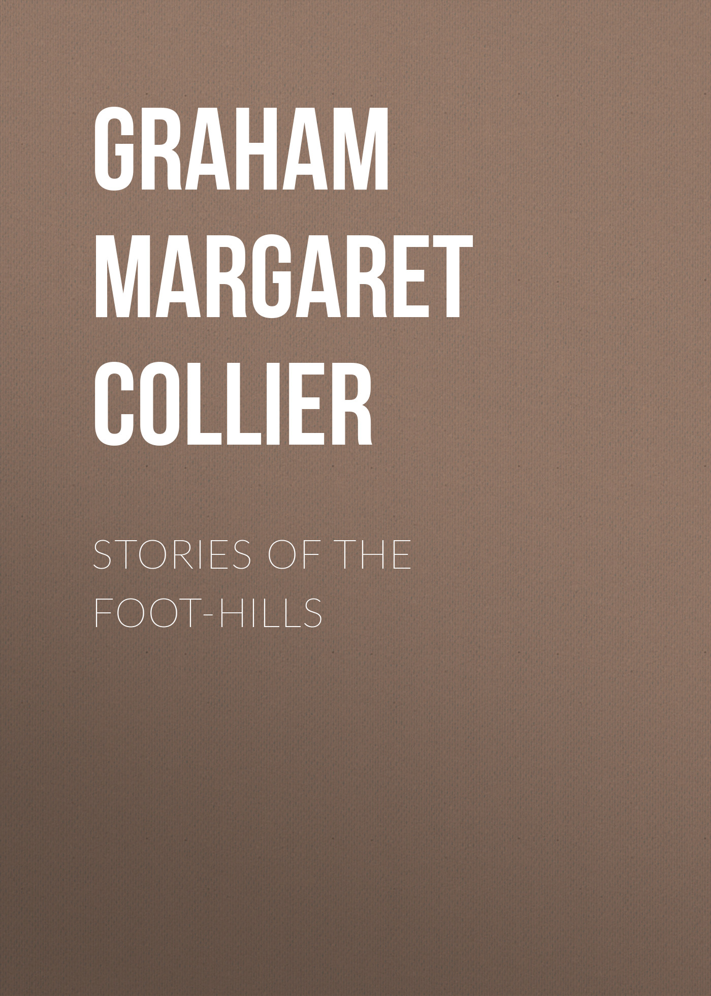 Graham Margaret Collier Stories of the Foot-hills