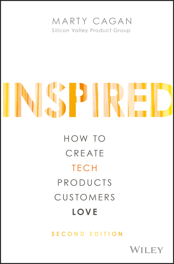 Marty Cagan INSPIRED. How to Create Tech Products Customers Love