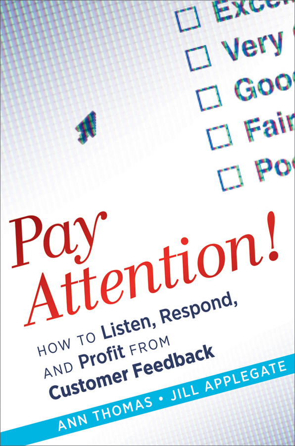 Ann Thomas Pay Attention!. How to Listen, Respond, and Profit from Customer Feedback