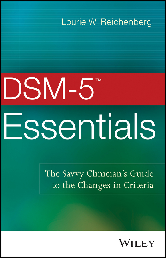 Lourie Reichenberg W. DSM-5 Essentials. The Savvy Clinician's Guide to the Changes in Criteria