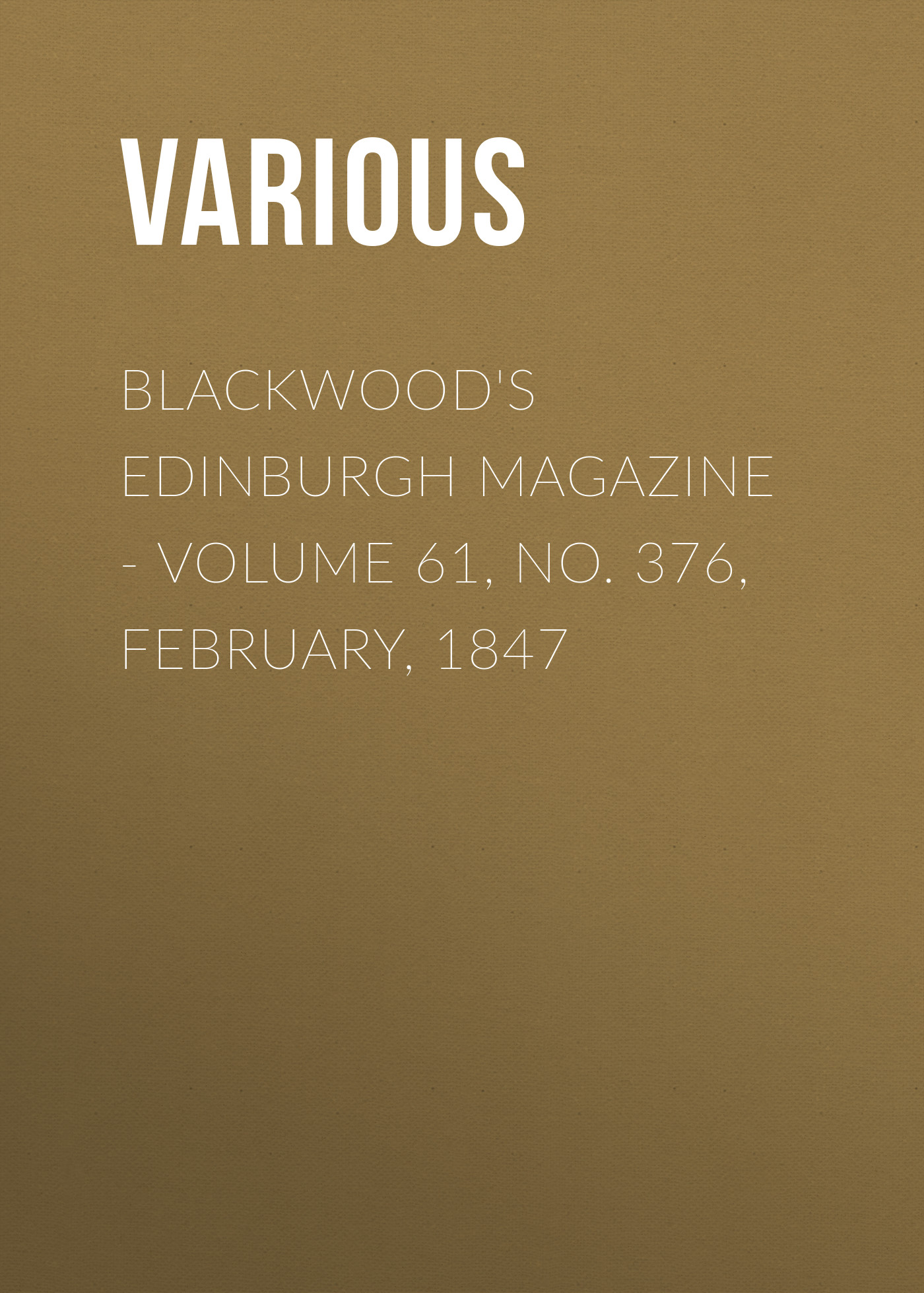 Various Blackwood's Edinburgh Magazine - Volume 61, No. 376, February, 1847