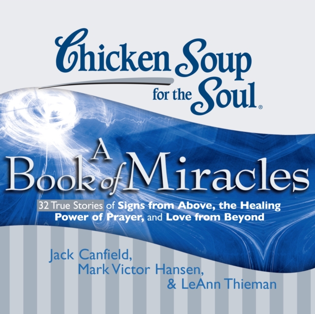 Джек Кэнфилд Chicken Soup for the Soul: A Book of Miracles - 32 True Stories of Signs from Above, the Healing Power of Prayer, and Love from Beyond from above and below