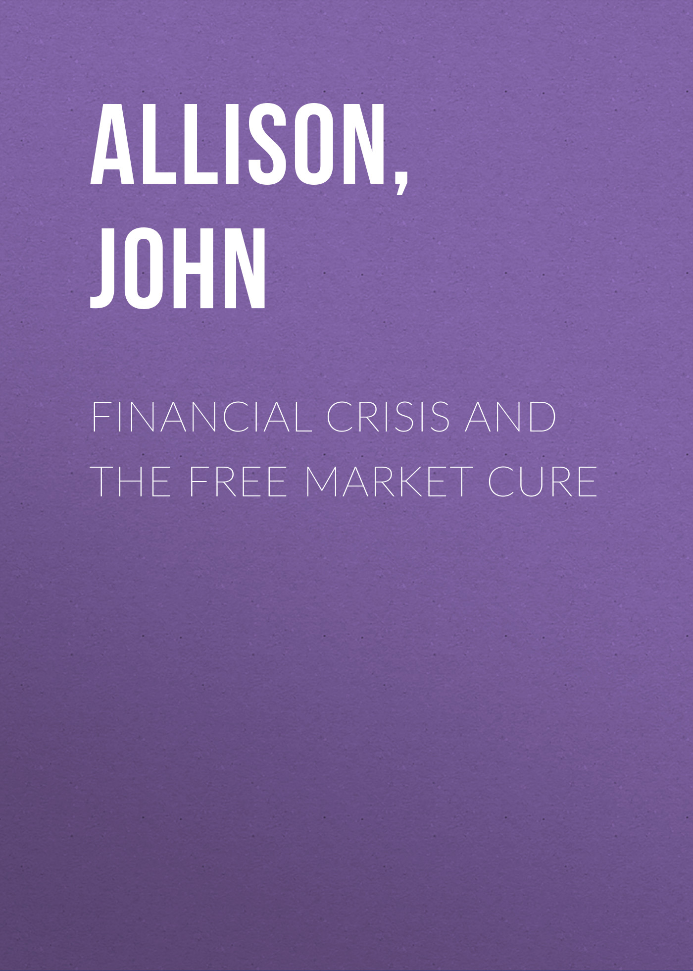 Financial Crisis and the Free Market Cure