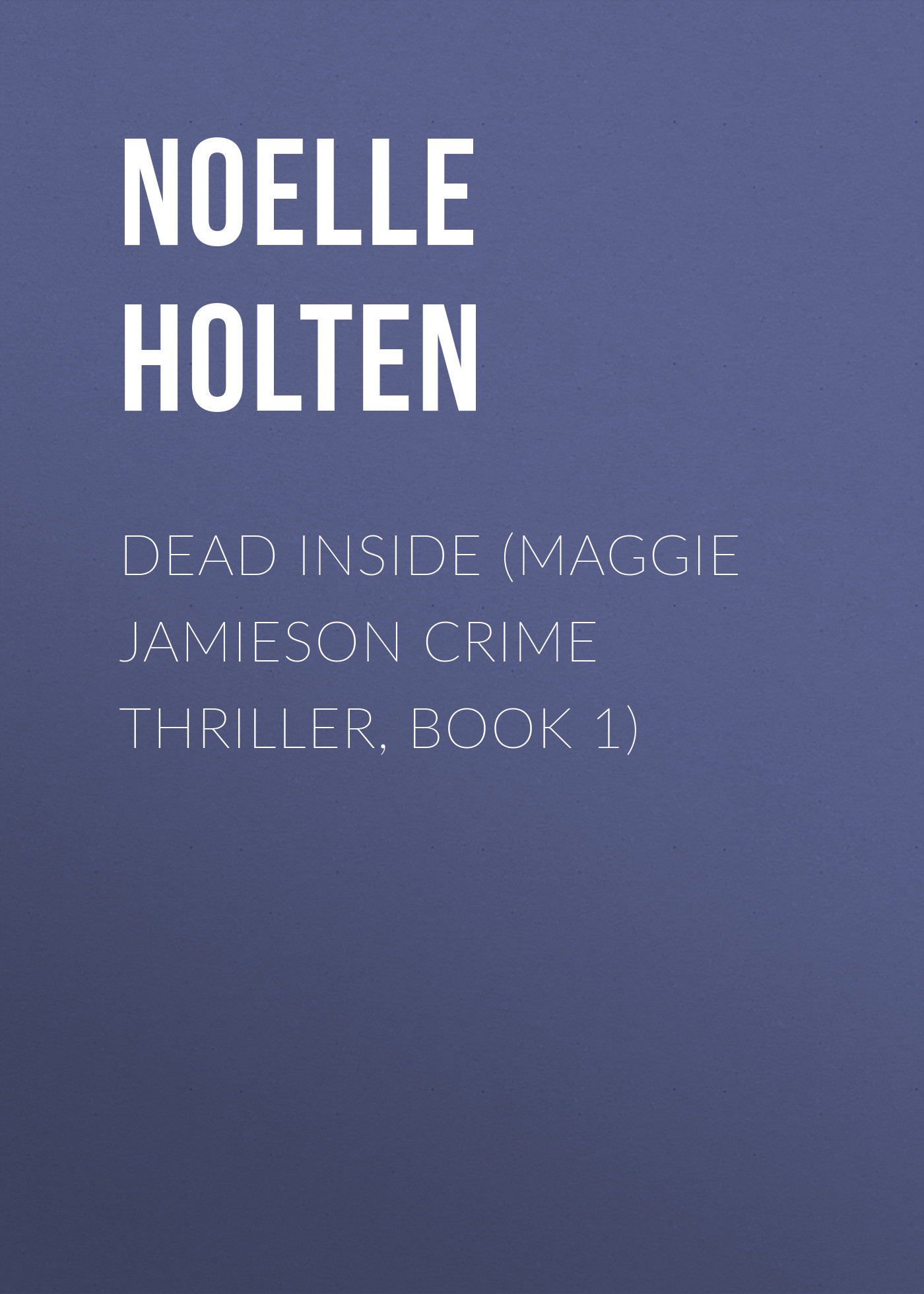 Noelle Holten Dead Inside (Maggie Jamieson Crime Thriller, Book 1) the advent killer crime thriller