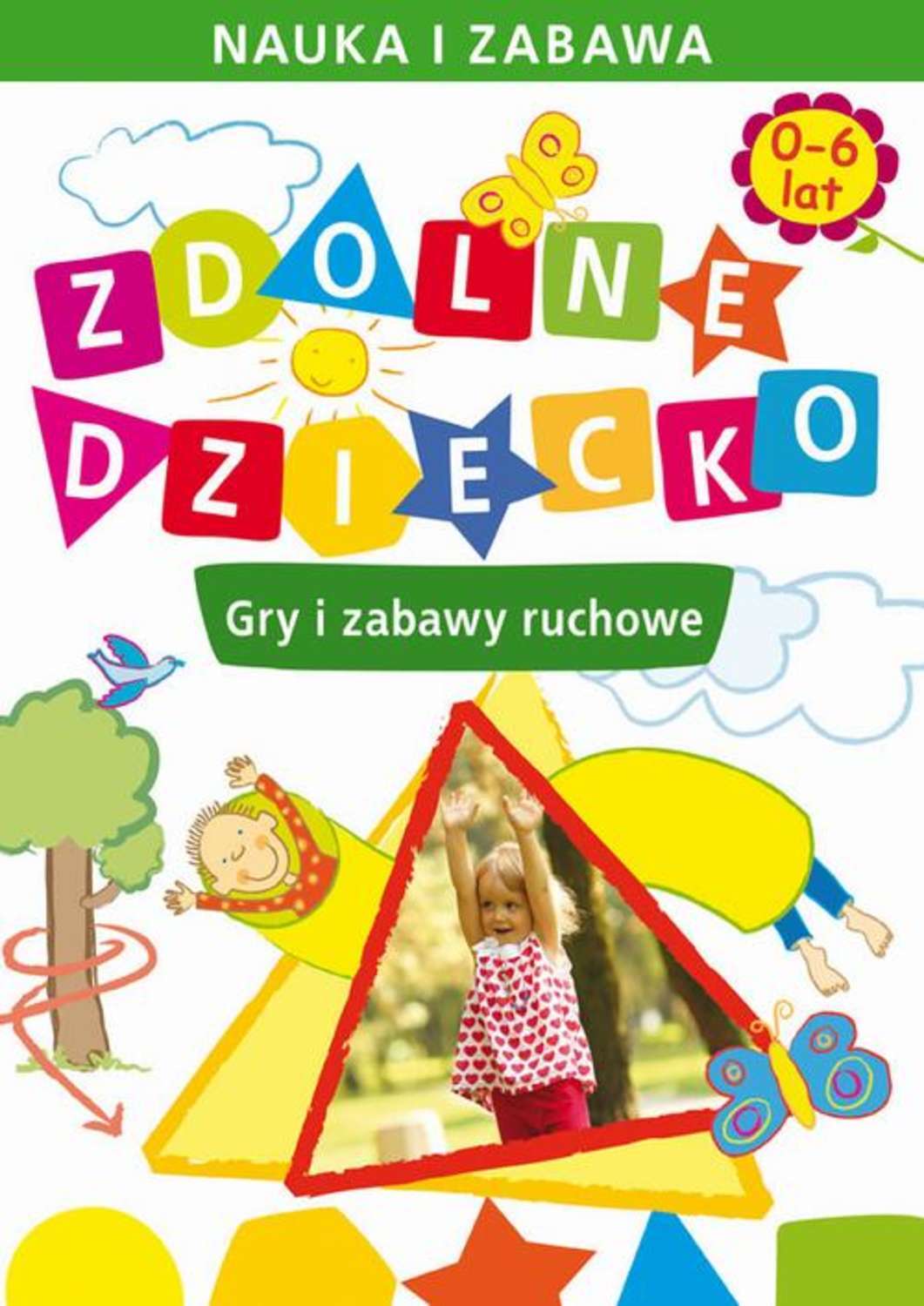 Zdolne dziecko. Gry i zabawy ruchowe. 0-6 lat