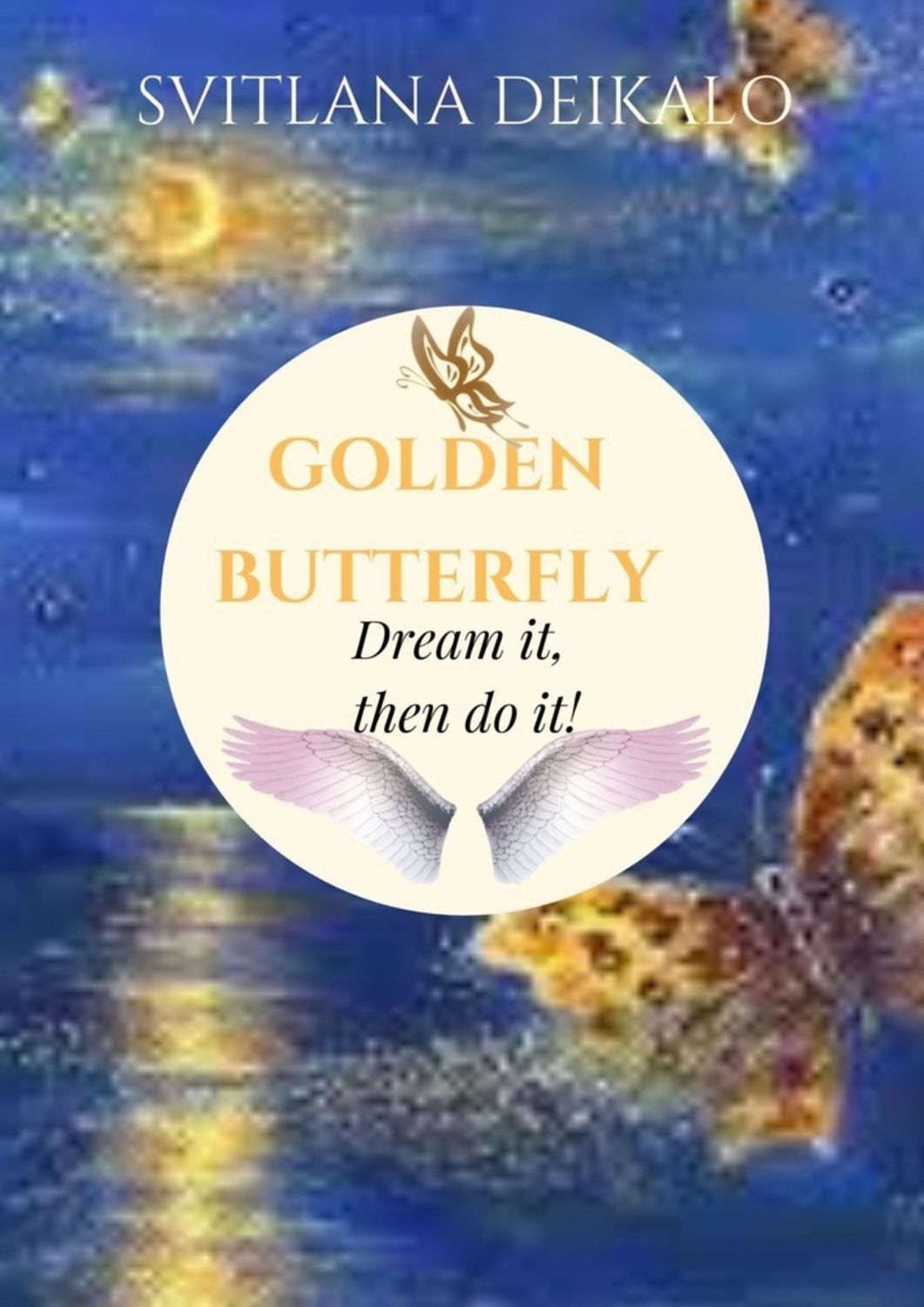 

Golden Butterfly. Dream it, then do it!