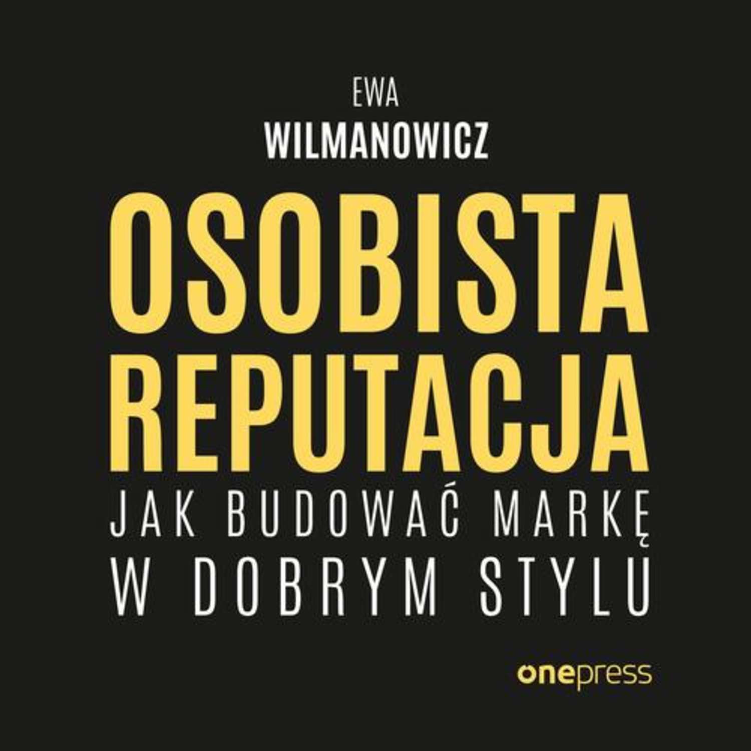 

Osobista reputacja. Jak budować markę w dobrym stylu