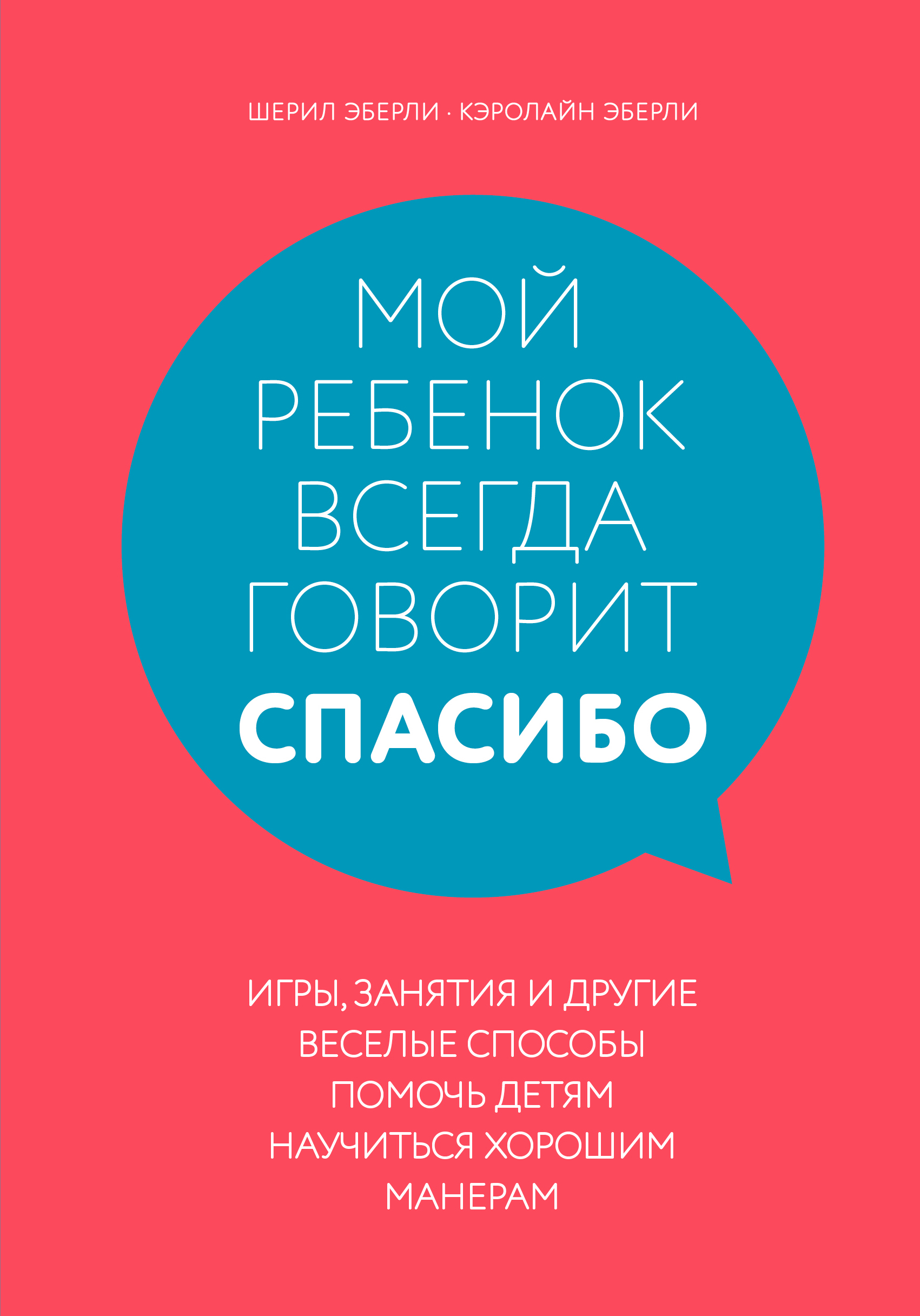 Мой ребенок всегда говорит «спасибо». Игры, занятия и другие веселые  способы помочь детям научиться хорошим манерам, Шерил Эберли – скачать  книгу fb2, epub, pdf на ЛитРес