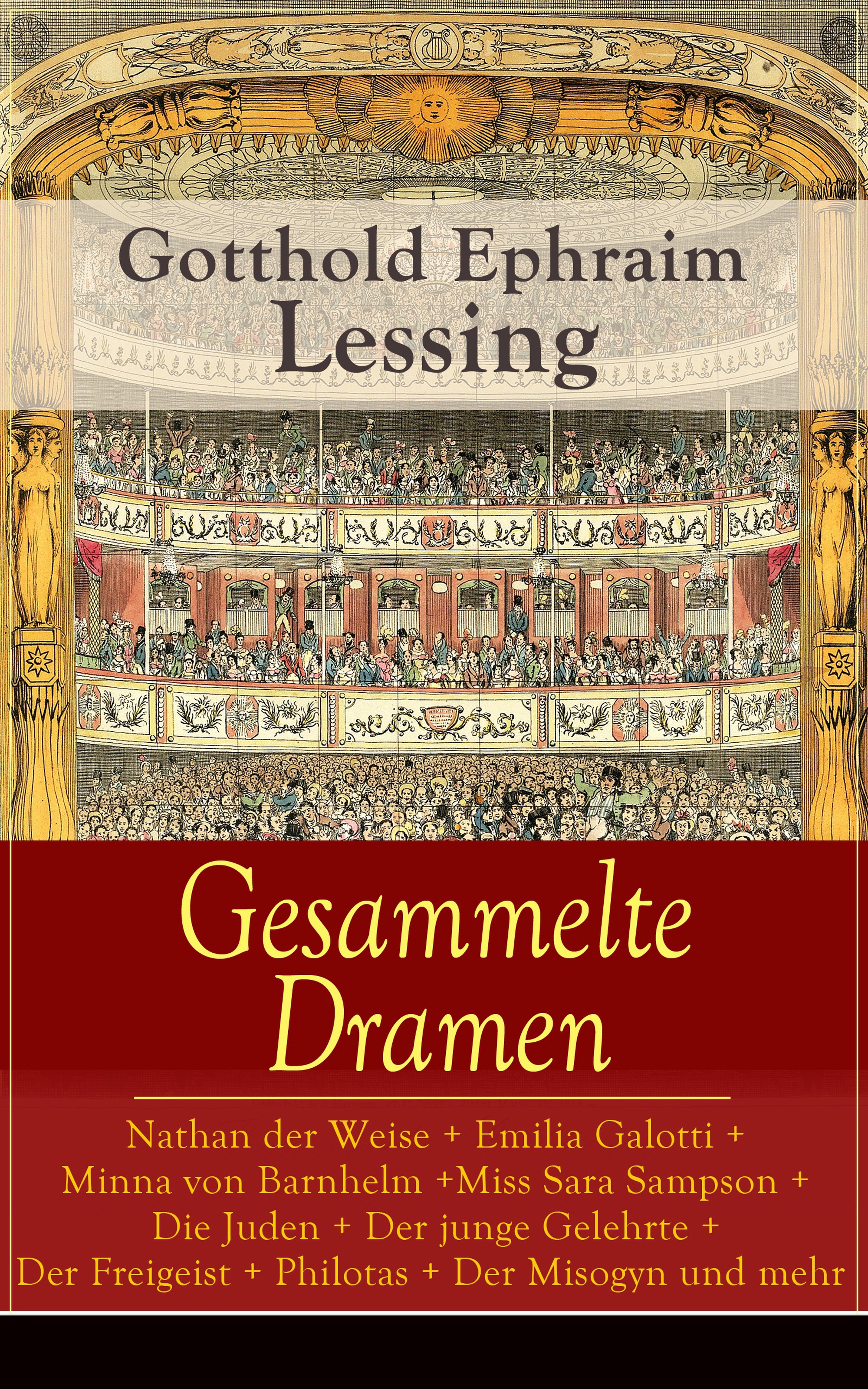 Gesammelte Dramen: Nathan der Weise + Emilia Galotti + Minna von Barnhelm + Miss Sara Sampson + Die Juden + Der junge Gelehrte + Der Freigeist + Philotas + Der Misogyn und mehr