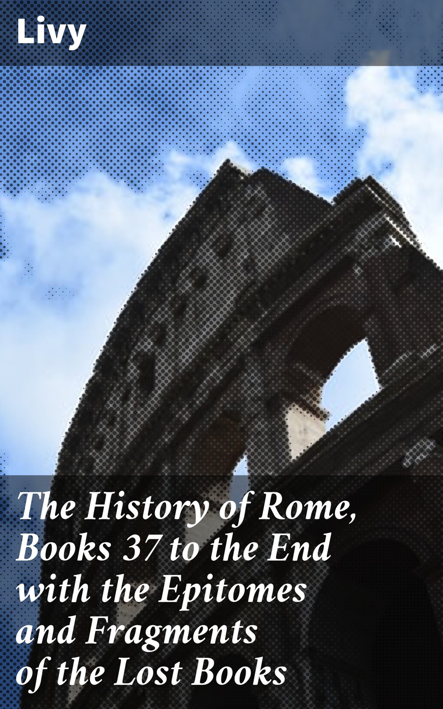 The History of Rome, Books 37 to the End with the Epitomes and Fragments of the Lost Books