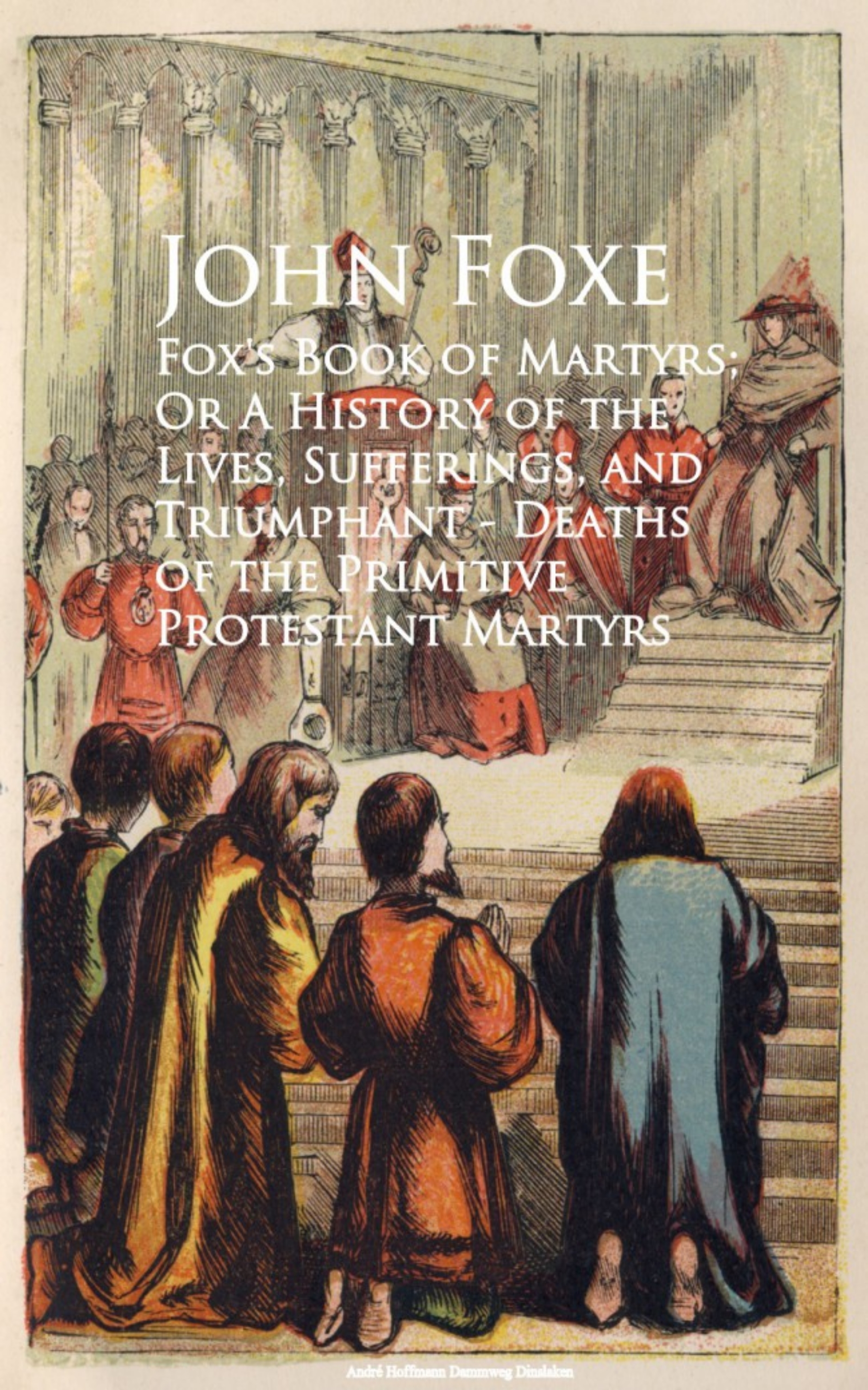 John Foxe Fox's Book of Martyrs; Or A History of the Lives, Sufferings, and Triumphant - Deaths of the Primitive Protestant Martyrs hill bibliotheca primatologica development of the primitive streak