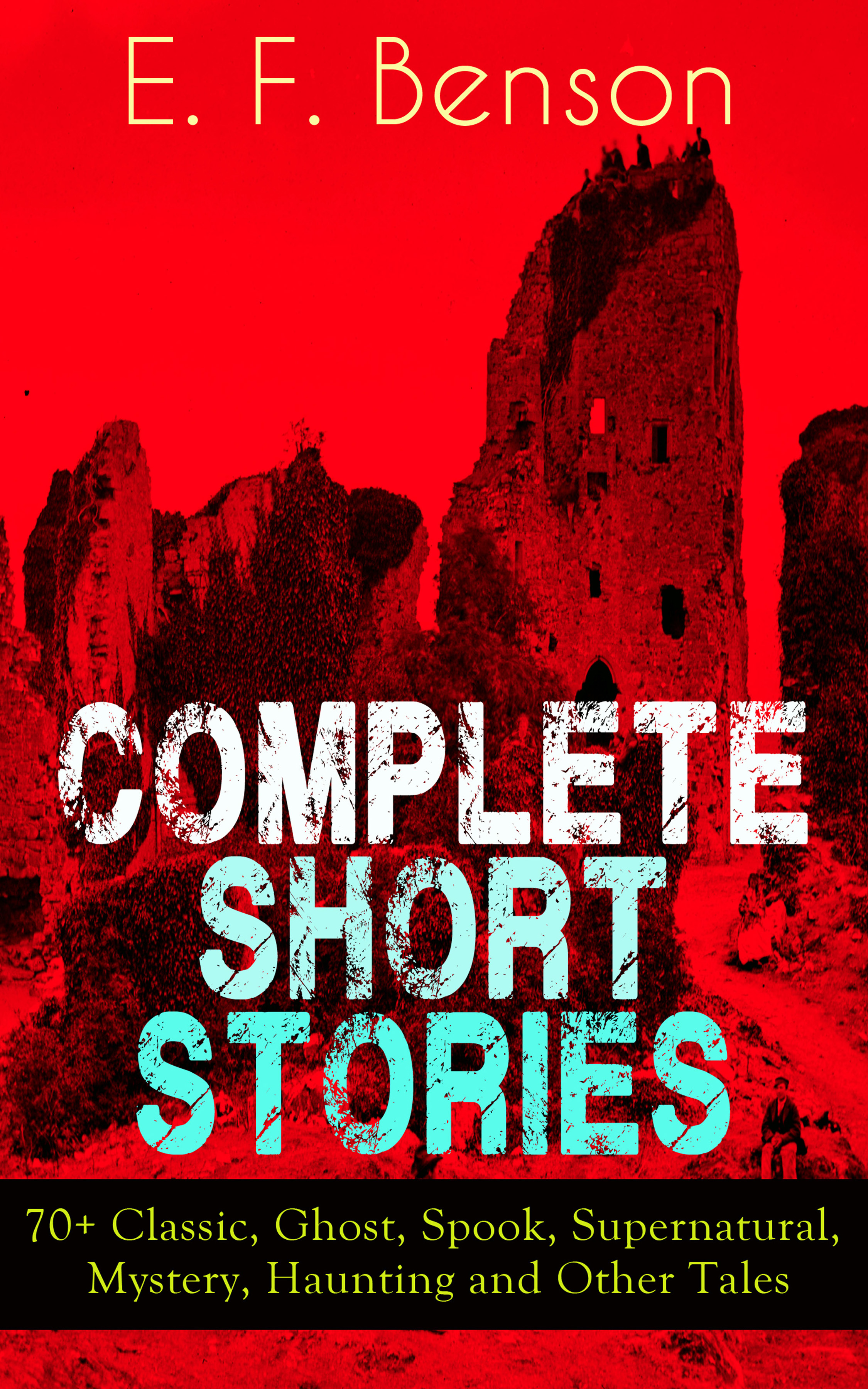 Эдвард Бенсон Complete Short Stories of E. F. Benson: 70+ Classic, Ghost, Spook, Supernatural, Mystery, Haunting and Other Tales