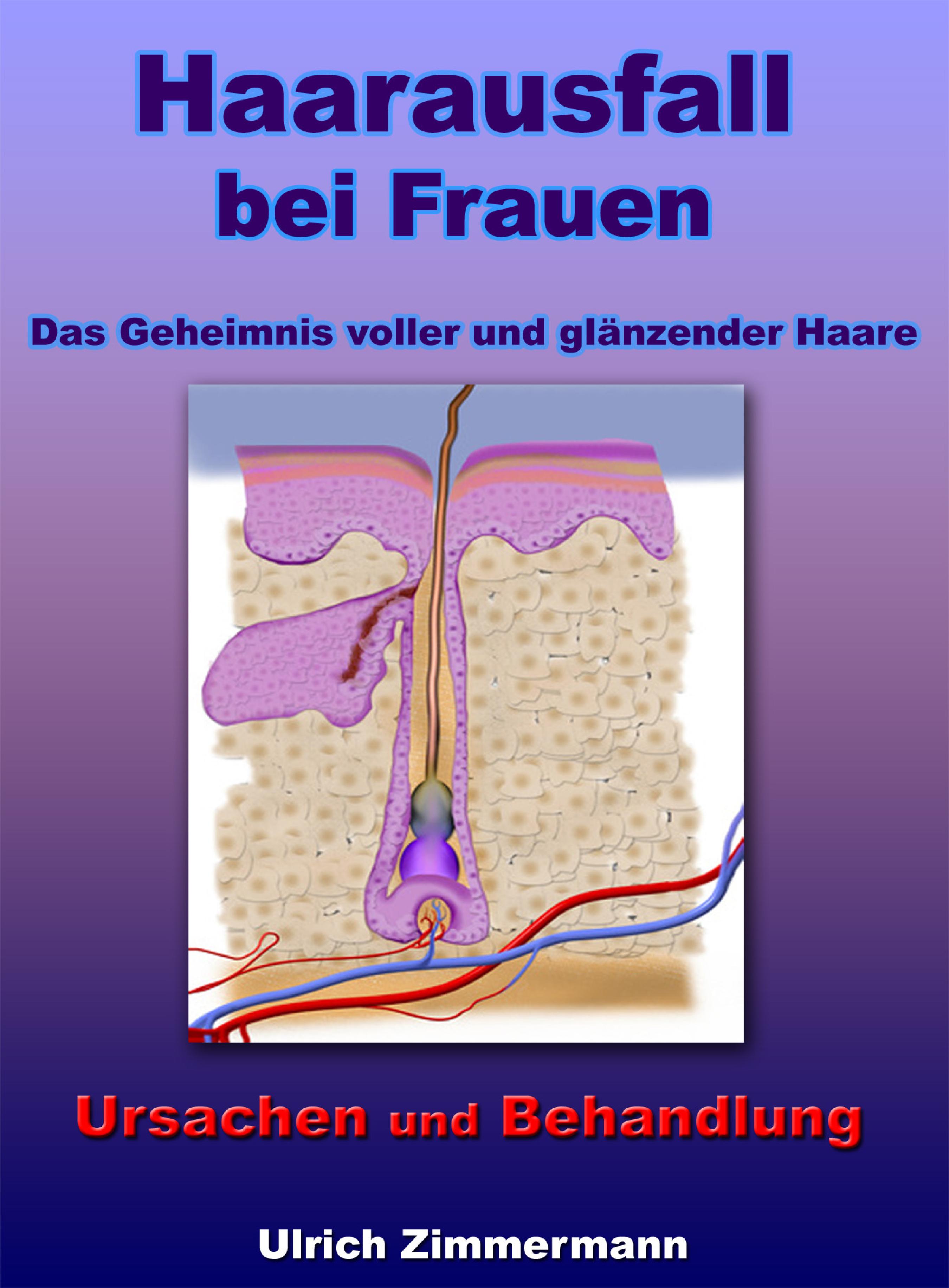 Ulrich Zimmermann Haarausfall bei Frauen - Ursachen und Behandlung - Das Geheimnis voller und glänzender Haare