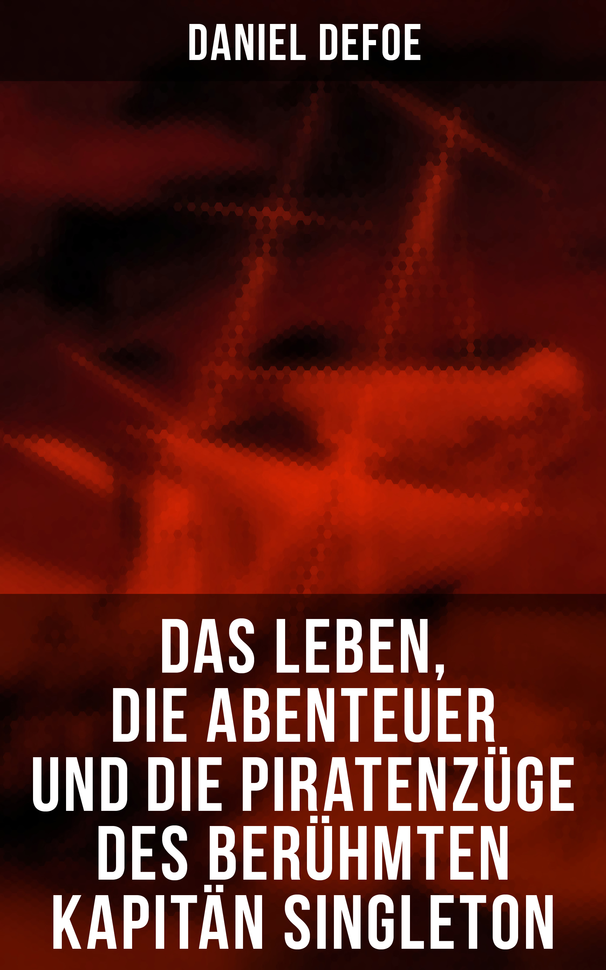 Даниэль Дефо Das Leben, die Abenteuer und die Piratenzüge des berühmten Kapitän Singleton