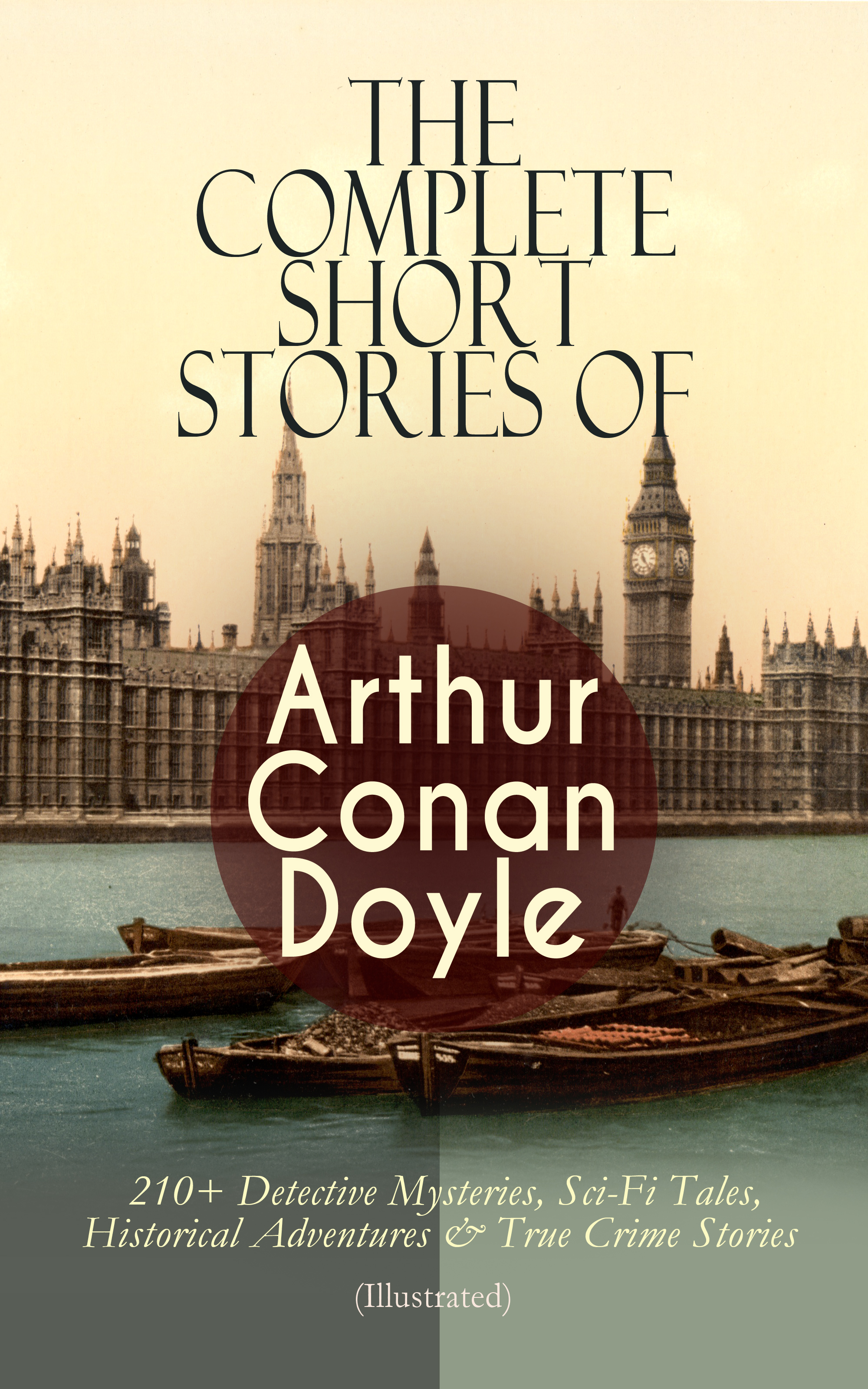 Arthur Conan Doyle The Complete Short Stories of Arthur Conan Doyle: 210+ Detective Mysteries, Sci-Fi Tales, Historical Adventures & True Crime Stories (Illustrated) doyle arthur conan the crime of the congo