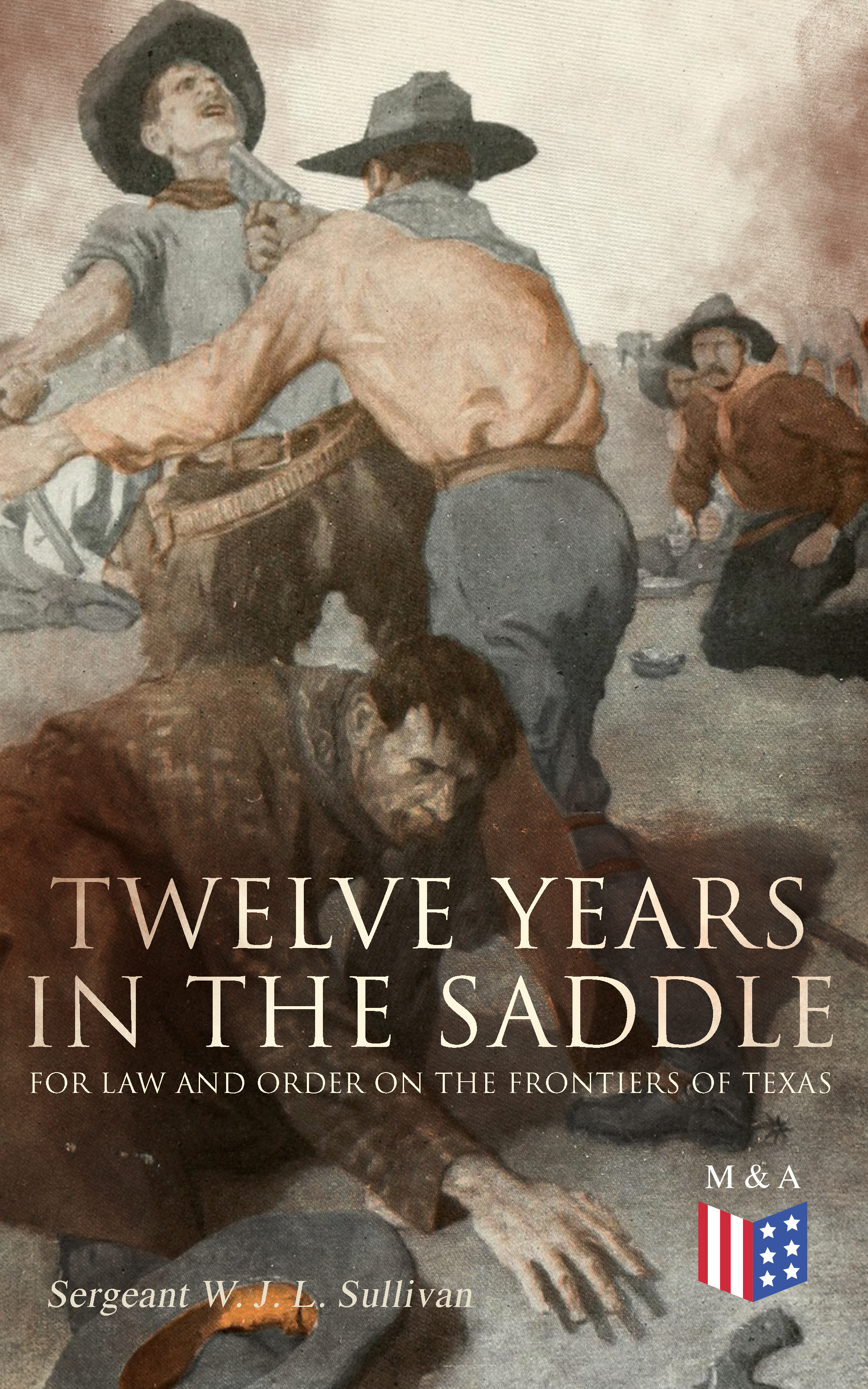 Sergeant W. J. L. Sullivan Twelve Years in the Saddle for Law and Order on the Frontiers of Texas texas land use law ll