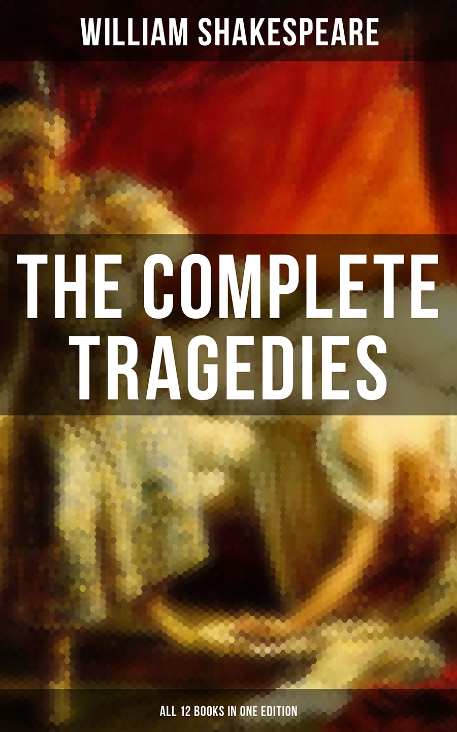 William Shakespeare The Complete Tragedies of William Shakespeare - All 12 Books in One Edition will in the world – how shakespeare became shakespeare