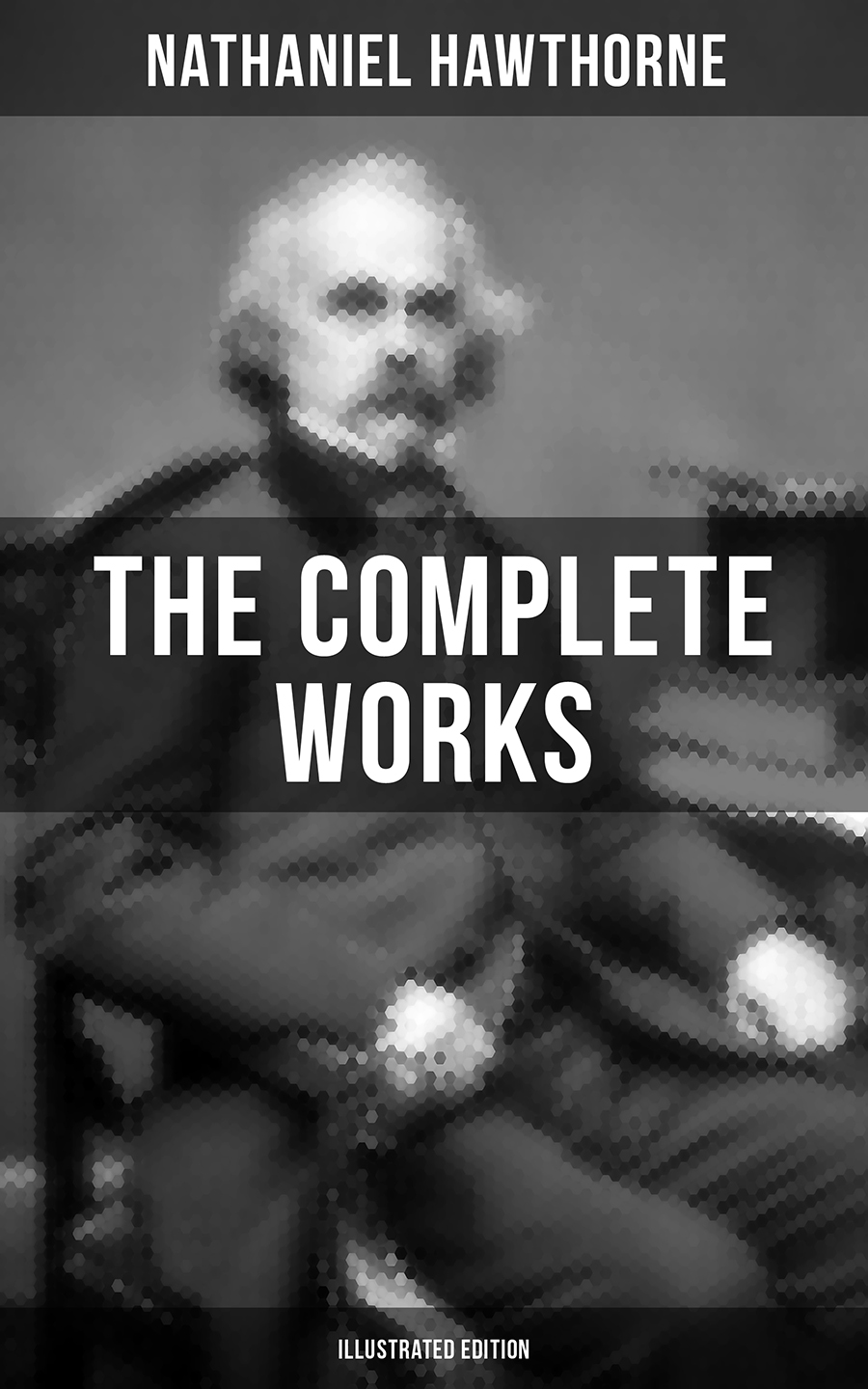 The Complete Works of Nathaniel Hawthorne (Illustrated Edition)