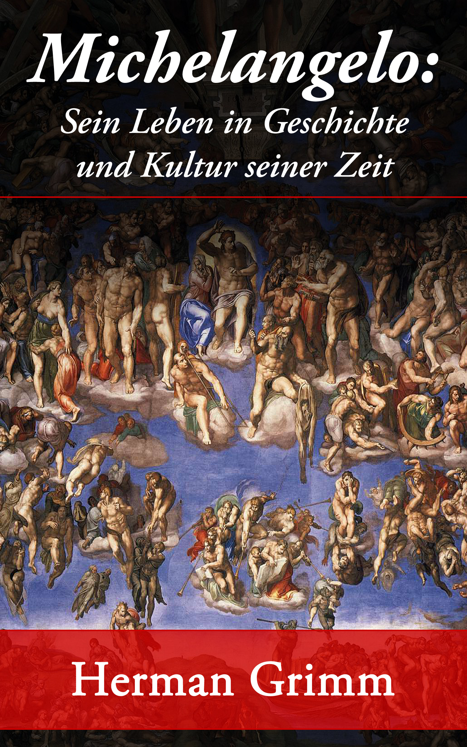 Herman Grimm Michelangelo: Sein Leben in Geschichte und Kultur seiner Zeit