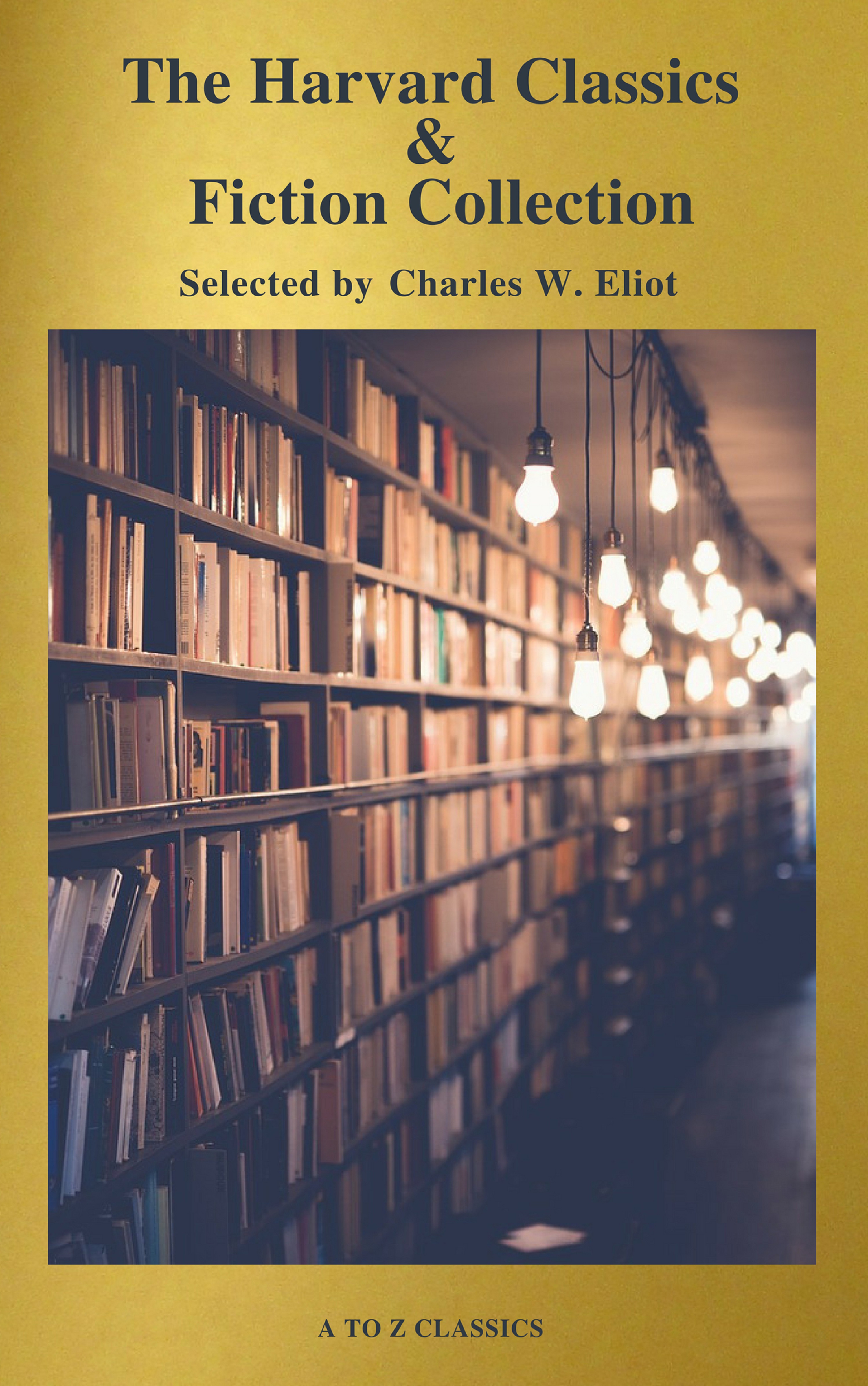 Charles W. Eliot The Complete Harvard Classics and Shelf of Fiction (A to Z Classics) harvard a to z