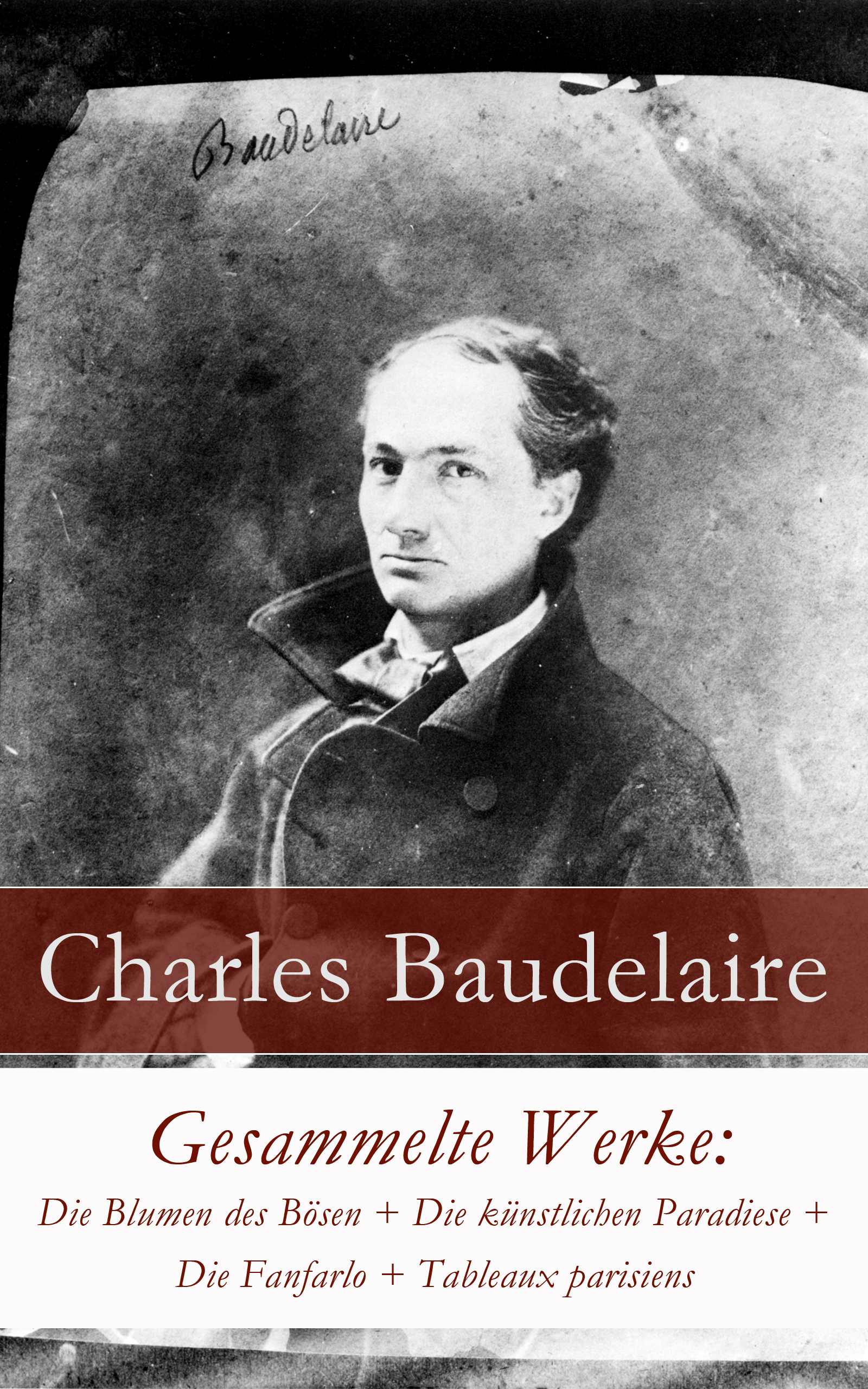 Gesammelte Werke: Die Blumen des Bösen + Die künstlichen Paradiese + Die Fanfarlo + Tableaux parisiens