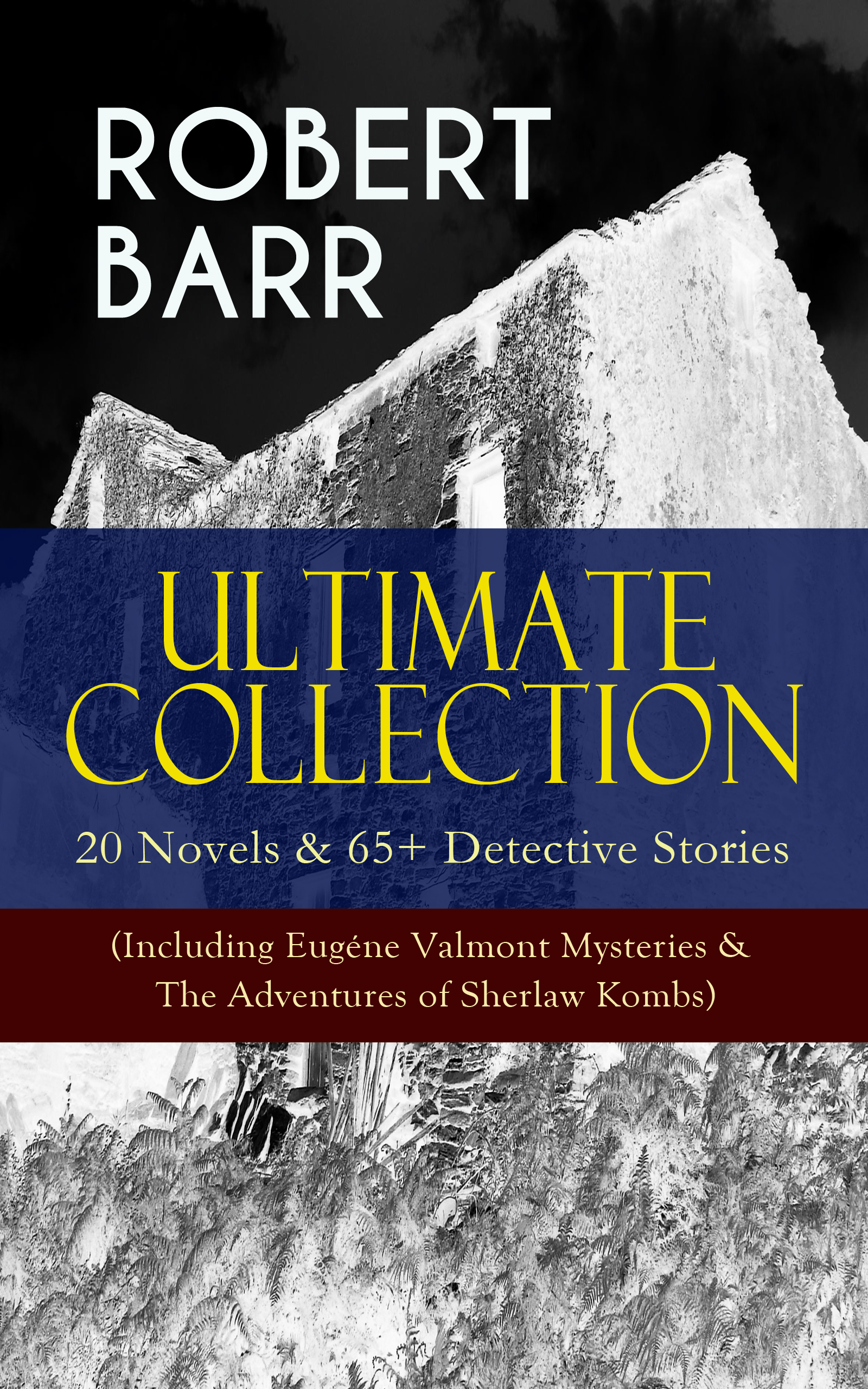 Robert Barr ROBERT BARR Ultimate Collection: 20 Novels & 65+ Detective Stories (Including Eugéne Valmont Mysteries & The Adventures of Sherlaw Kombs)