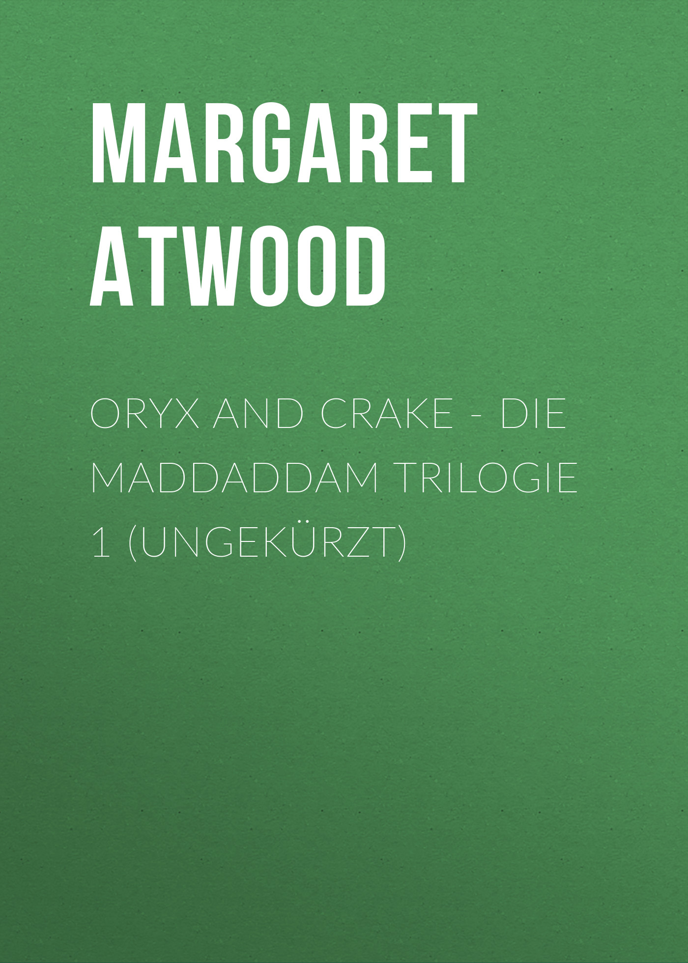 Oryx and Crake - Die MaddAddam Trilogie 1 (Ungekürzt), Margaret Atwood
