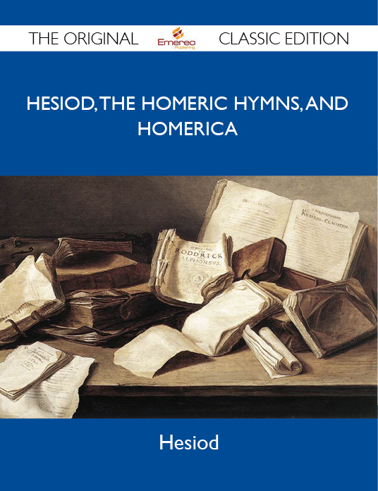 Hesiod Hesiod Hesiod, the Homeric Hymns, and Homerica - The Original Classic Edition