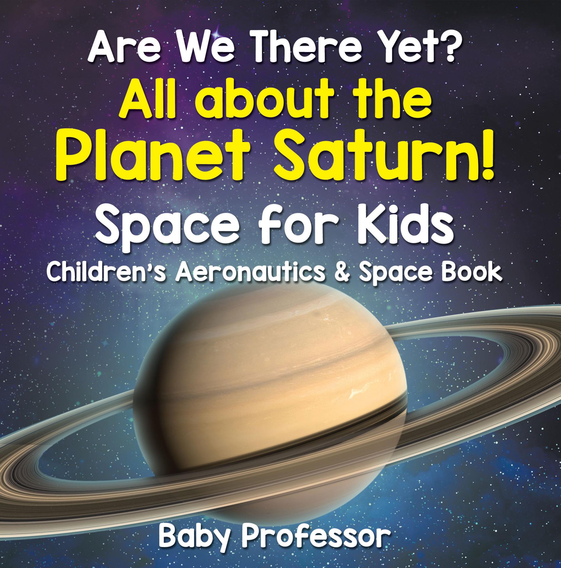 Baby Professor Are We There Yet? All About the Planet Saturn! Space for Kids - Children's Aeronautics & Space Book