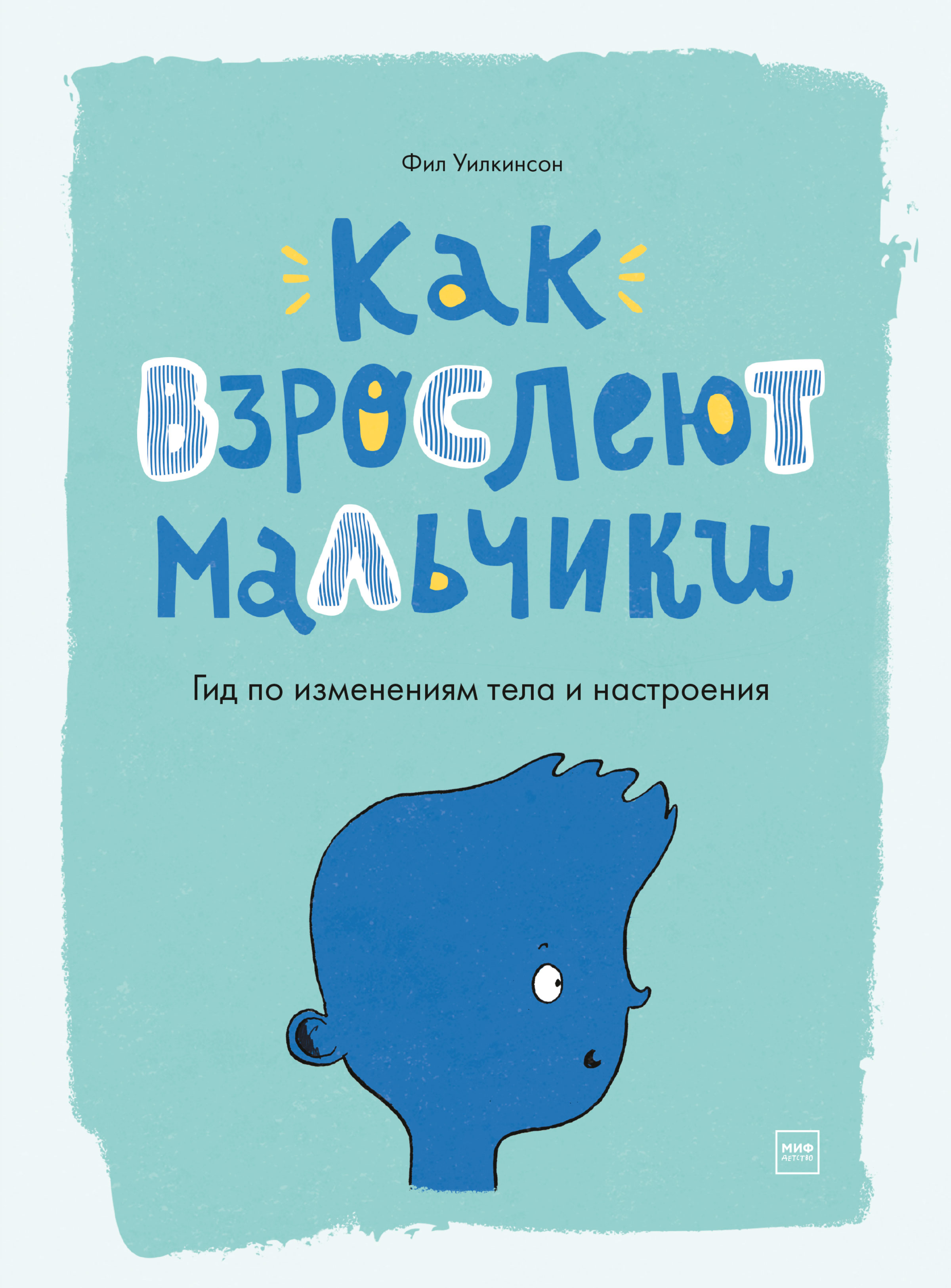 Как взрослеют мальчики. Гид по изменениям тела и настроения, Фил Уилкинсон  – скачать pdf на ЛитРес